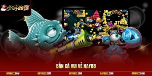 Bắn cá vui vẻ HAY88