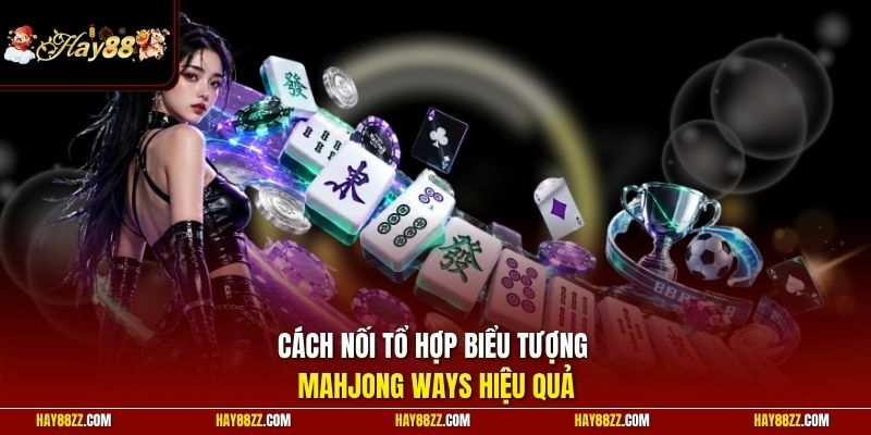 Cách nối tổ hợp biểu tượng Mahjong Ways hiệu quả