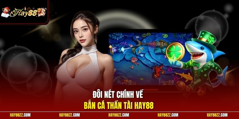 Đôi nét chính về bắn cá Thần Tài HAY88