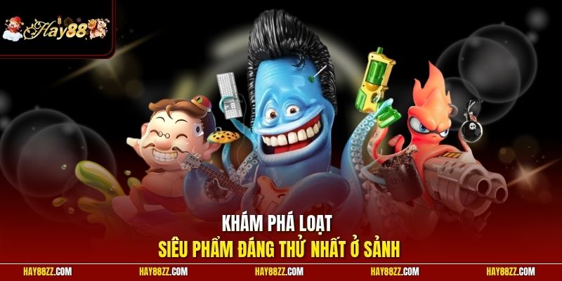 Khám phá loạt siêu phẩm đáng thử nhất ở sảnh