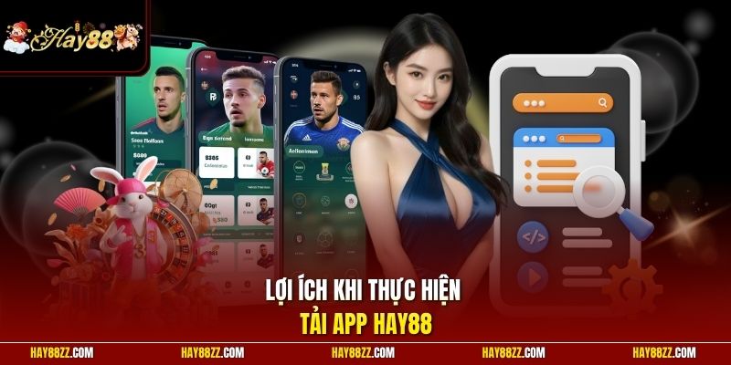 Lợi ích khi thực hiện tải app HAY88