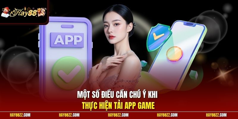 Một số điều cần chú ý khi thực hiện tải app game