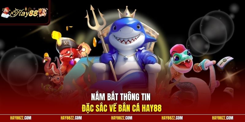Nắm bắt thông tin đặc sắc về bắn cá HAY88