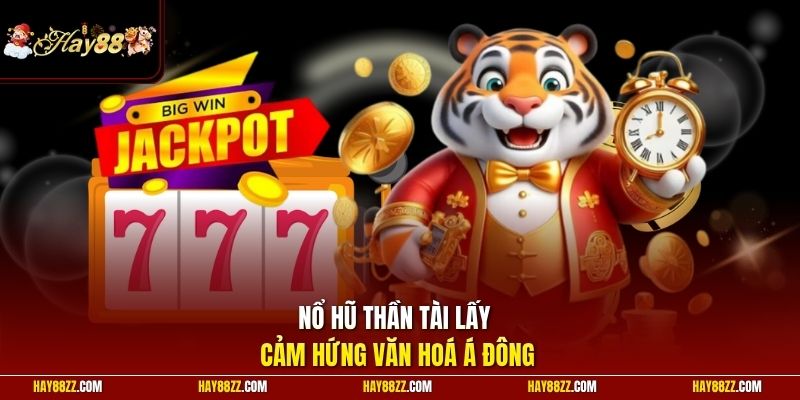 Nổ hũ thần tài lấy cảm hứng văn hoá Á Đông