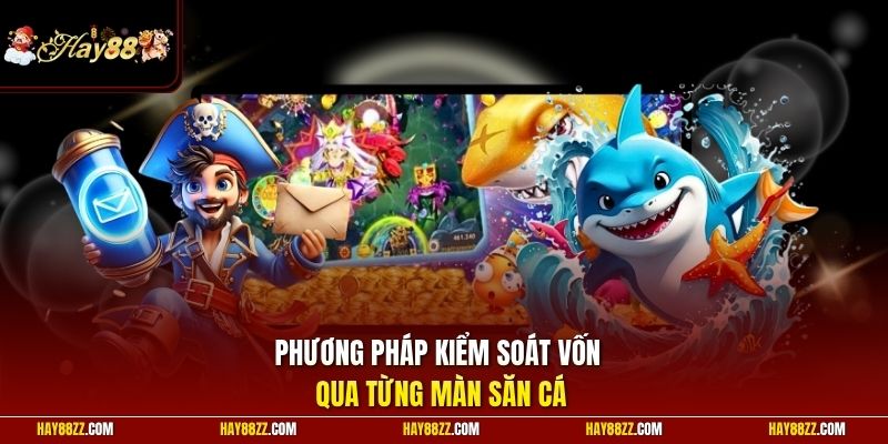 Phương pháp kiểm soát vốn qua từng màn săn cá