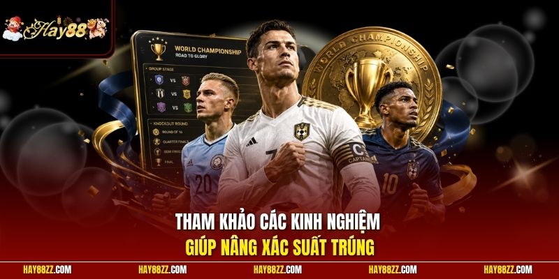 Tham khảo các kinh nghiệm giúp nâng xác suất trúng