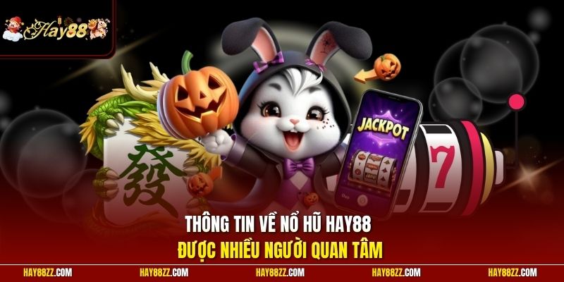 Thông tin về nổ hũ HAY88 được nhiều người quan tâm